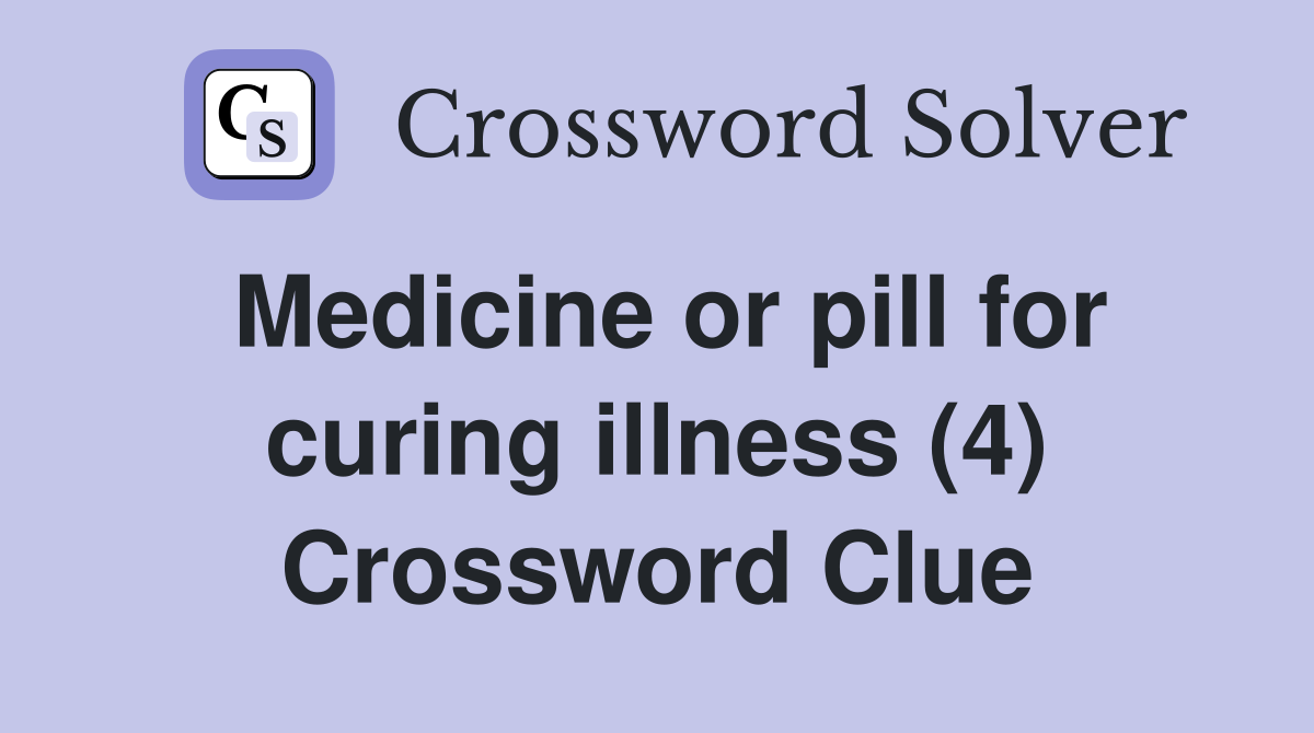 Medicine or pill for curing illness (4) Crossword Clue Answers